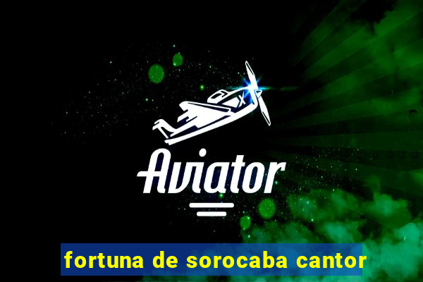 fortuna de sorocaba cantor